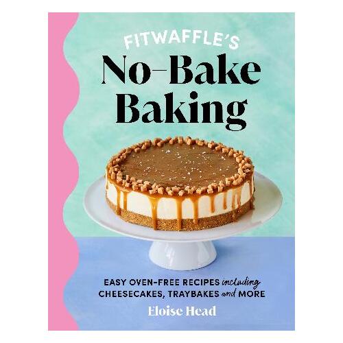 Fitwaffle's No-Bake Baking: Easy oven-free recipes including cheesecakes, traybakes and more