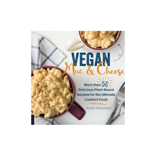 Vegan Mac and Cheese: More than 50 Delicious Plant-Based Recipes for the Ultimate Comfort Food