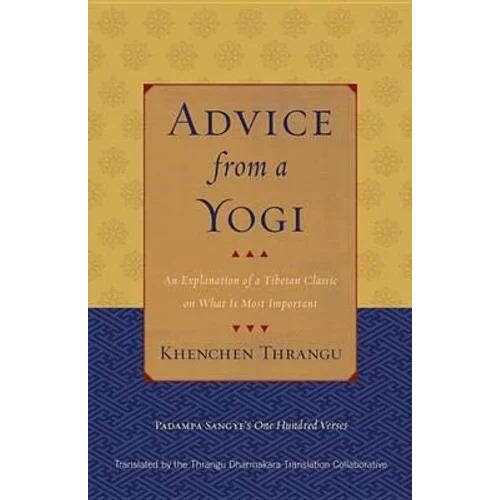 Advice From A Yogi: An Explanation of a Tibetan Classic on What Is Most Important