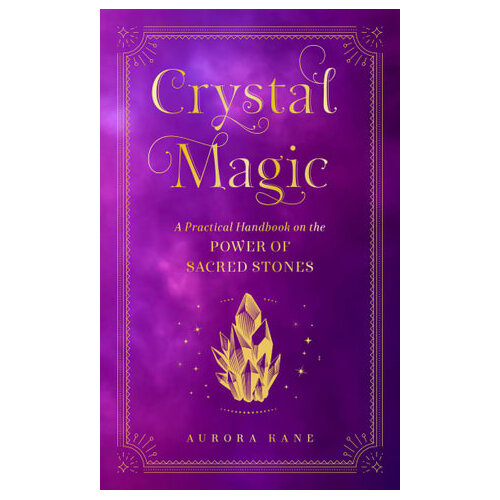 Crystal Magic: A Practical Handbook on the Power of Sacred Stones: Volume 13