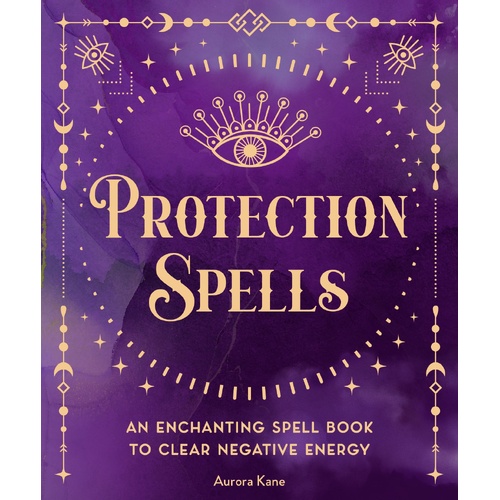 Protection Spells: An Enchanting Spell Book to Clear Negative Energy: Volume 1