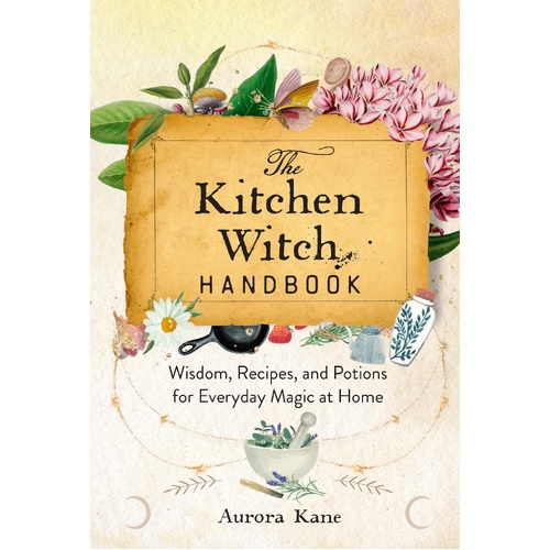 Kitchen Witch Handbook, The: Wisdom, Recipes, and Potions for Everyday Magic at Home: Volume 16