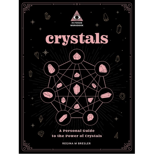 Crystals: An In Focus Workbook: A Personal Guide to the Power of Crystals