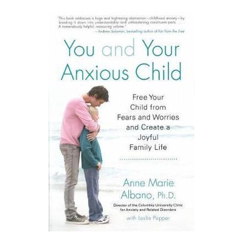You And Your Anxious Child: Free Your Child From Fears and Worries and Create a Joyful Family Life