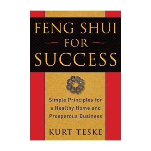 Feng Shui for Success: Simple Principles for a Healthy Home and Prosperous Business