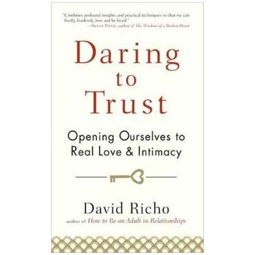 Daring to Trust: Opening Ourselves to Real Love and Intimacy