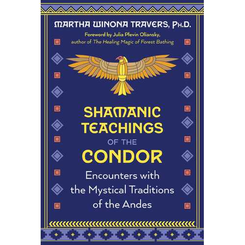 Shamanic Teachings of the Condor: Encounters with the Mystical Traditions of the Andes