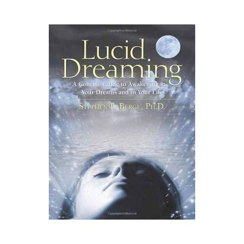 Lucid Dreaming: A Concise Guide to Awakening in Your Dreams and in Your Life