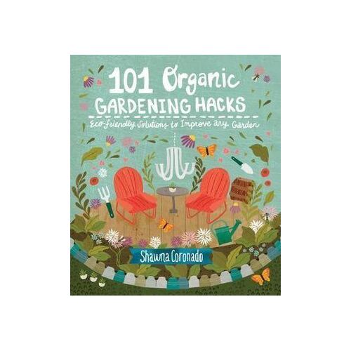 101 Organic Gardening Hacks: Eco-friendly Solutions to Improve Any Garden
