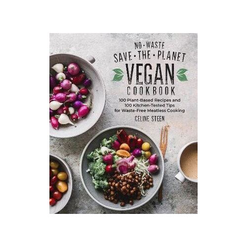 No-Waste Save-the-Planet Vegan Cookbook: 100 Plant-Based Recipes and 100 Kitchen-Tested Methods for Waste-Free Meatless Cooking