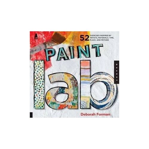 Paint Lab: 52 Exercises inspired by Artists, Materials, Time, Place, and Method