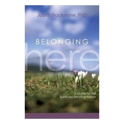 Belonging Here: A Guide for the Spiritually Sensitive Person