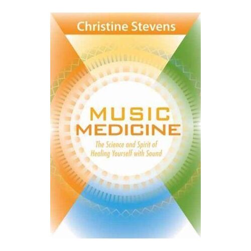 Music Medicine: The Science and Spirit of Healing Yourself with Sound