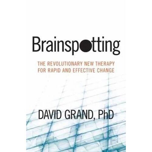 Brainspotting: The Revolutionary New Therapy for Rapid and Effective Change