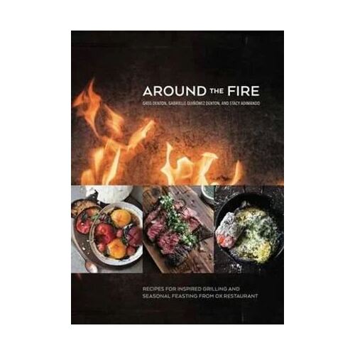 Around The Fire: Recipes for Inspired Grilling and Seasonal Feasting from Ox Restaurant