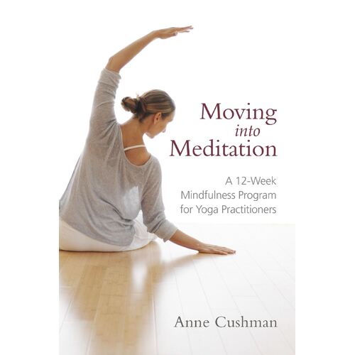 Moving into Meditation: A 12-Week Mindfulness Program for Yoga Practitioners