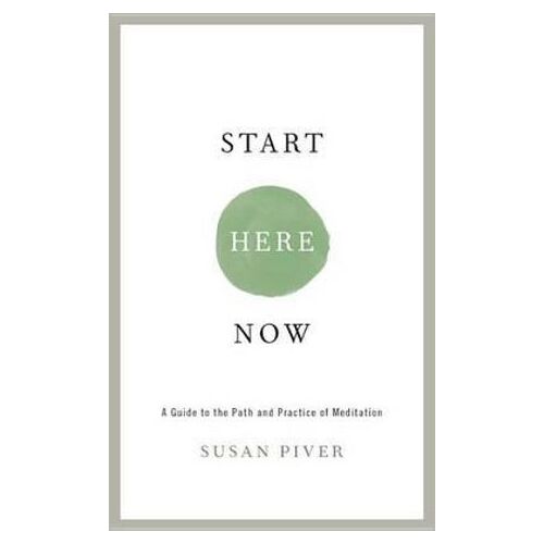 Start Here Now: An Open-Hearted Guide to the Path and Practice of Meditation