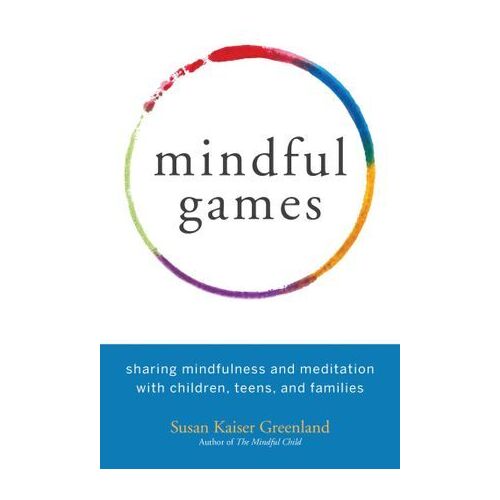 Mindful Games: Sharing Mindfulness and Meditation with Children, Teens, and Families