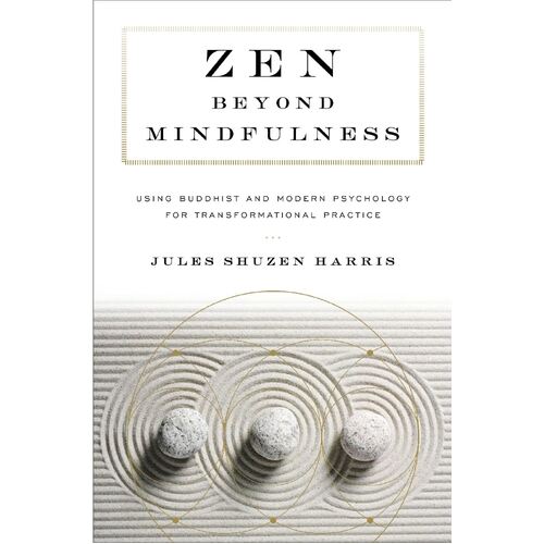 Zen beyond Mindfulness: Using Buddhist and Modern Psychology for Transformational Practice