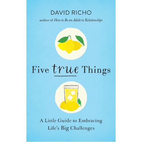 Five True Things: A Little Guide to Embracing Life's Big Challenges
