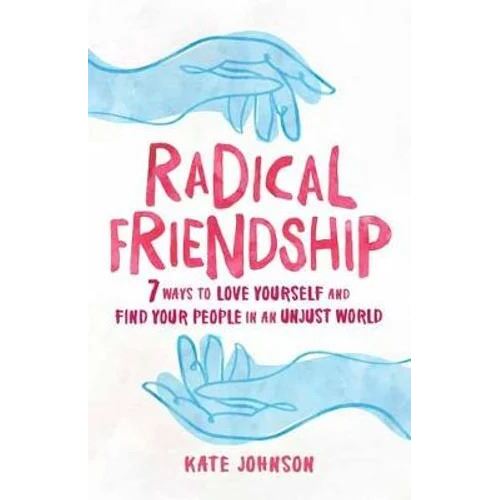 Radical Friendship: Seven Ways to Love Yourself and Find Your People in an Unjust World
