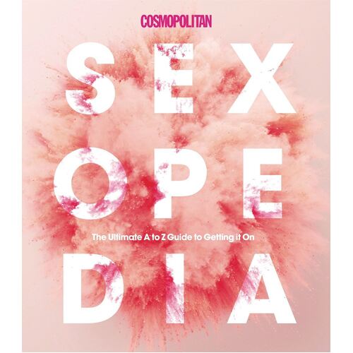 Cosmopolitan Sexopedia: Your Ultimate A to Z Guide to Getting it On
