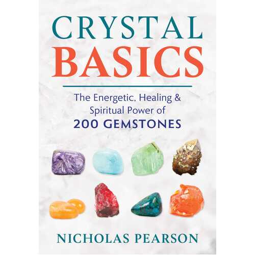 Crystal Basics: The Energetic, Healing, and Spiritual Power of 200 Gemstones