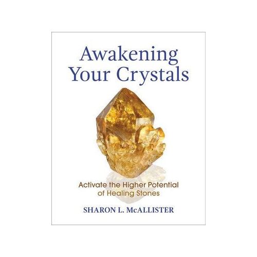Awakening Your Crystals: Activate the Higher Potential of Healing Stones