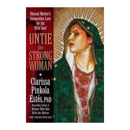 Untie the Strong Woman: Blessed Mother's Immaculate Love for the Wild Soul