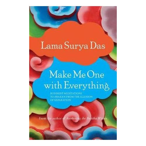 Make Me One with Everything: Buddhist Meditations to Awaken from the Illusion of Separation