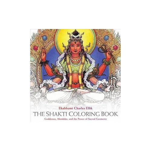 Shakti Coloring Book, The: Goddesses, Mandalas, and the Power of Sacred Geometry