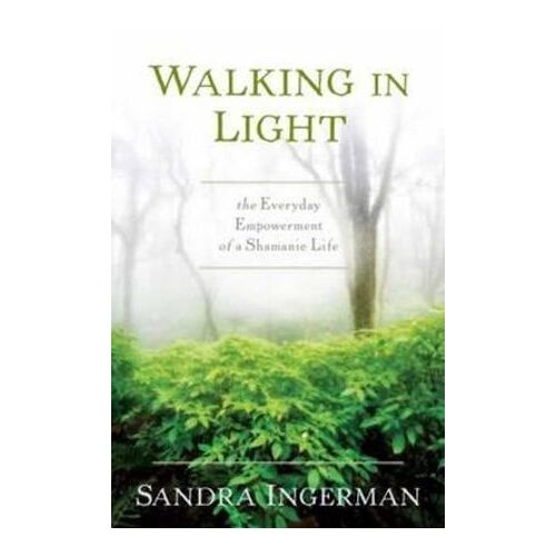 Walking in Light: The Everyday Empowerment of a Shamanic Life