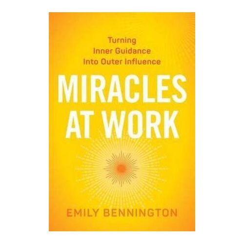 Miracles at Work: Turning Inner Guidance into Outer Influence