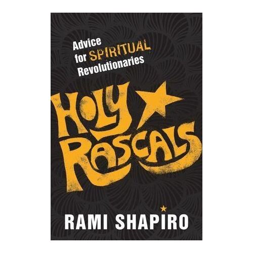Holy Rascals: Advice for Spiritual Revolutionaries