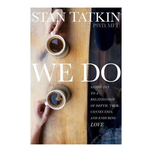 We Do: Saying Yes to a Relationship of Depth, True Connection, and Enduring Love