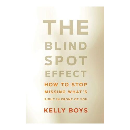 Blind Spot Effect, The: How to Stop Missing What's Right in Front of You