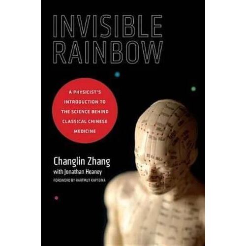 Invisible Rainbow: A Physicist's Introduction to the Science behind Classical Chinese Medicine