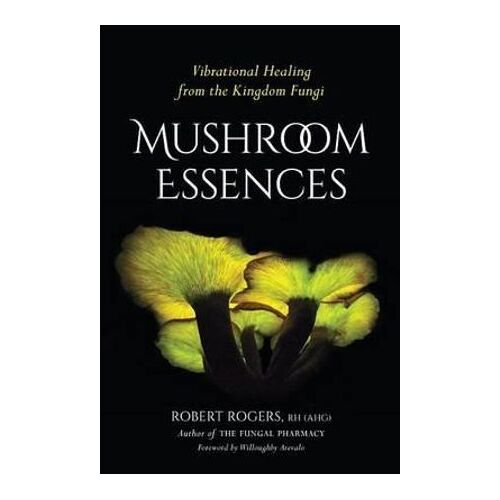 Mushroom Essences: Vibrational Healing from the Kingdom Fungi