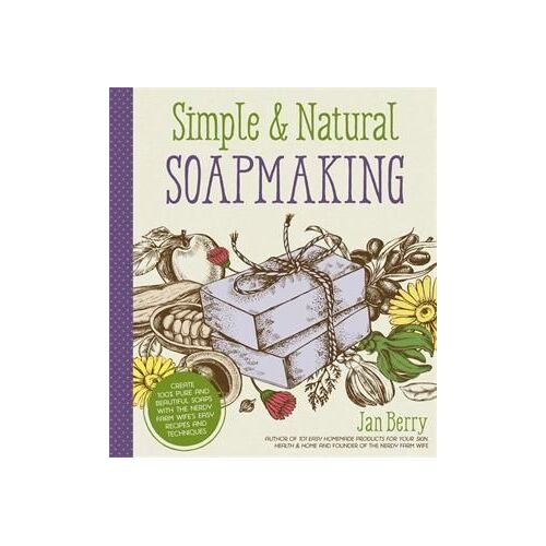 Simple & Natural Soapmaking: Create 100% Pure and Beautiful Soaps with The Nerdy Farm Wife's Easy Recipes and Techniques