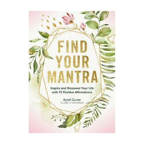 Find Your Mantra: Inspire and Empower Your Life with 75 Positive Affirmations