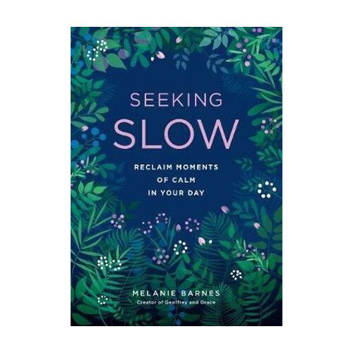 Seeking Slow: Reclaim Moments of Calm in Your Day