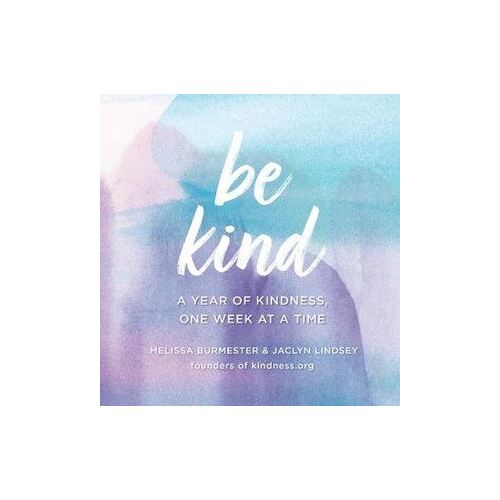 Be Kind: A Year of Kindness, One Week at a Time