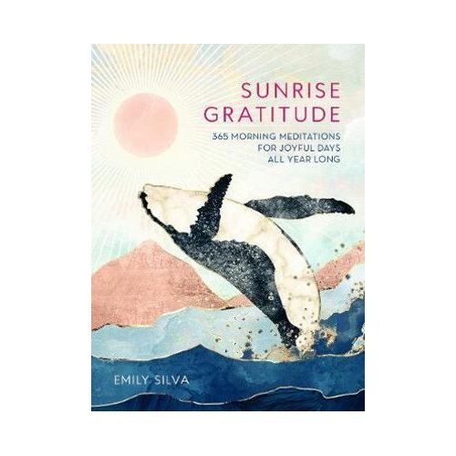 Sunrise Gratitude: 365 Morning Meditations for Joyful Days All Year Long