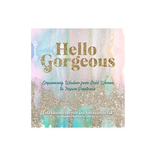 Hello Gorgeous: Empowering Quotes from Bold Women to Inspire Greatness