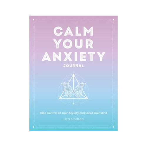 Calm Your Anxiety Journal: Take Control of Your Anxiety and Quiet Your Mind: Volume 12