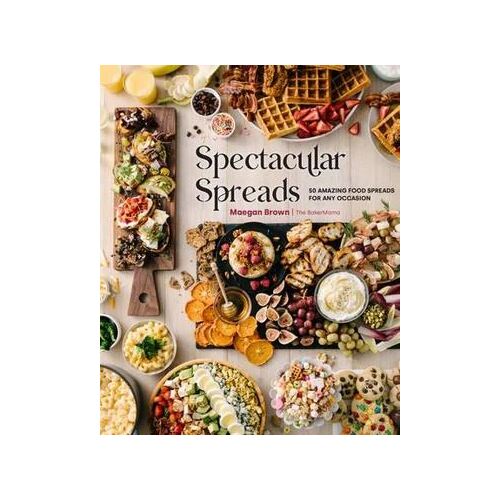 Spectacular Spreads 50 Amazing Food Spreads for Any Occasion