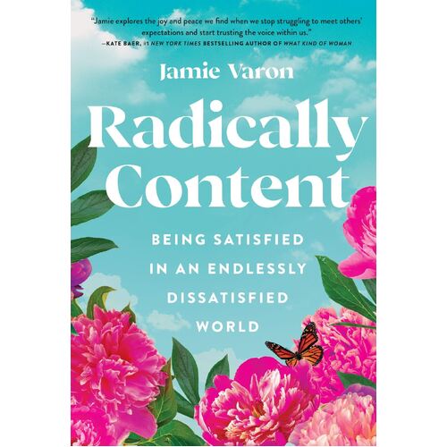 Radically Content: Being Satisfied in an Endlessly Dissatisfied World