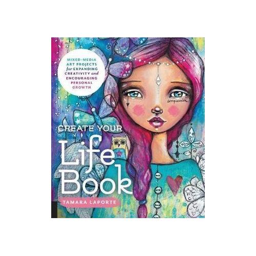 Create Your Life Book: Mixed-Media Art Projects for Expanding Creativity and Encouraging Personal Growth