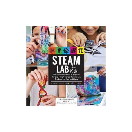 STEAM Lab for Kids: 52 Creative Hands-On Projects for Exploring Science, Technology, Engineering, Art, and Math