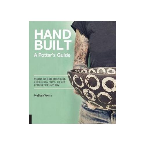 Handbuilt, A Potter's Guide: Master timeless techniques, explore new forms, dig and process your own clay